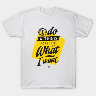 I Do A Thing Called What I Want. T-Shirt